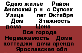 “Сдаю жильё“ › Район ­ Анапский р-н. с.Супсех › Улица ­ 60.лет.Октября › Дом ­ 7 › Этажность дома ­ 2 › Цена ­ 10 000 - Все города Недвижимость » Дома, коттеджи, дачи аренда   . Ярославская обл.,Переславль-Залесский г.